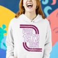 Pro Choice Womens Rights 1973 Pro 1973 Roe Pro Roe Women Hoodie Gifts for Her