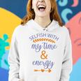 Selfish With My Time And Energy Women Hoodie Gifts for Her