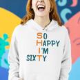 So Happy I’M Sixty Women Hoodie Gifts for Her