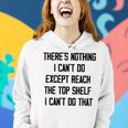 Theres Nothing I Cant Do Except Reach The Top Shelf I Cant Do That Funny Women Hoodie Gifts for Her