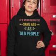 Its Weird Being The Same Age As Old People Funny Father Dad Women Hoodie Funny Gifts