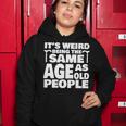 Its Weird Being The Same Age As Old People Funny Old People Women Hoodie Personalized Gifts