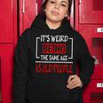 Its Weird Being The Same Age As Old People V31 Women Hoodie Funny Gifts