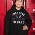 Womens Fourth Of July 4Th Of July Im Just Here To Bang Funny Women Hoodie Funny Gifts