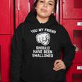 You My Friend Should Have Been Swallowed - Funny Offensive Women Hoodie Unique Gifts
