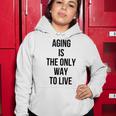 Aging Is The Only Way To Live Women Hoodie Funny Gifts