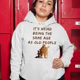 Its Weird Being The Same Age As Old People V9 Women Hoodie Funny Gifts