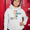 So Happy I’M Sixty Women Hoodie Funny Gifts