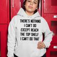 Theres Nothing I Cant Do Except Reach The Top Shelf I Cant Do That Funny Women Hoodie Funny Gifts