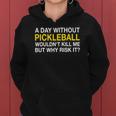 A Day Without Pickleball Wouldnt Kill Me But Why Risk It Women Hoodie
