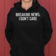 Breaking News I Dont CareSarcastic Funny Gift Women Hoodie