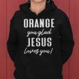 Funny Orange Pun - Orange You Glad Jesus Loves You Women Hoodie