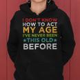 I Dont Know How To Act My Age Ive Never Vintage Old People Women Hoodie