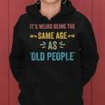 Its Weird Being The Same Age As Old People Funny Father Dad Women Hoodie