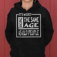 Its Weird Being The Same Age As Old People V31 Women Hoodie