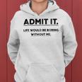 Admit It Life Would Be Boring Without Me Women Hoodie