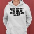 Dont Worry You See To Some You Are Magic Inspirational Quote Women Hoodie