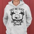 First We Teach And Then We Beach Women Hoodie