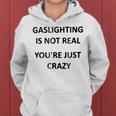 Gaslighting Is Not Real Youre Just Crazy Women Hoodie