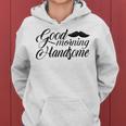 Good Morning Handsome Women Hoodie