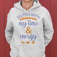 Selfish With My Time And Energy Women Hoodie