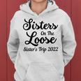 Sisters On The Loose Sisters Trip 2022 Cool Girls Trip Women Hoodie