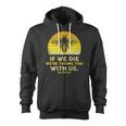 If We Die Were Taking You With Us Funny Retro Style Bee Zip Up Hoodie