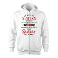 We Werent Sisters By Birth But We Knew From The Start We Were Put On This Earth To Be Sisters By Heart Zip Up Hoodie
