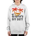 Teacher Off Duty Summer Vacation Mode Is On Last Day Of School Funny Teachers Gifts Youth Hoodie