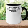 I Just Want To Drink Beer & Embarrass My Kids Funny For Dad Accent Mug