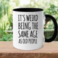 Its Weird Being The Same Age As Old People Funny Retirement Accent Mug