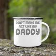 Dont Make Me Act Like My Daddy V2 Camping Mug