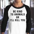 Be Kind To Animals Or Ill Kill You Youth Raglan Shirt