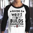 Having A Weird Mom Builds Character Youth Raglan Shirt