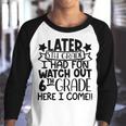 Later 5Th Grade I Had Fun Watch Out 6Th Grade Here I Come Youth Raglan Shirt