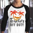 Teacher Off Duty Summer Vacation Mode Is On Last Day Of School Funny Teachers Gifts Youth Raglan Shirt