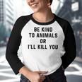 Be Kind To Animals Or Ill Kill You Youth Raglan Shirt