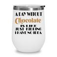 A Day Without Chocolate Is Like Just Kidding I Have No Idea Funny Quotes Gift For Chocolate Lovers Wine Tumbler