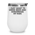 I Just Want To Drink Beer & Embarrass My Kids Funny For Dad Wine Tumbler