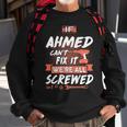 Ahmed Name Gift If Ahmed Cant Fix It Were All Screwed Sweatshirt Gifts for Old Men