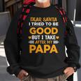 Dear Santa I Tried To Be Good But I Take After My Papa Sweatshirt Gifts for Old Men