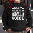 Dont Make Me Use My Theatre Voice Funny Musical Coach Sweatshirt Gifts for Old Men