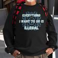 Everything I Want To Do Is Illegal Cool Quote Stylish Sweatshirt Gifts for Old Men