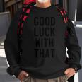 Funny Good Luck With That Sarcastic Sassy Karma Sweatshirt Gifts for Old Men