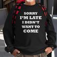 Funny Saying Sorry Im Late I Didnt Want To Come Sweatshirt Gifts for Old Men