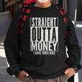 Funny Straight Outta Money Fathers Day Gift Dad Mens Womens Sweatshirt Gifts for Old Men