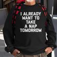 I Already Want To Take A Nap Tomorrow Funny Saying Sweatshirt Gifts for Old Men