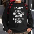 I Cant Feel My Face When Im With Food Funny Food Sweatshirt Gifts for Old Men