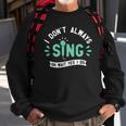 I Dont Always Sing - Karaoke Party Musician Singer Sweatshirt Gifts for Old Men