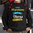 I Got 99 Problems But A Uterus Aint One Menstruation Sweatshirt Gifts for Old Men